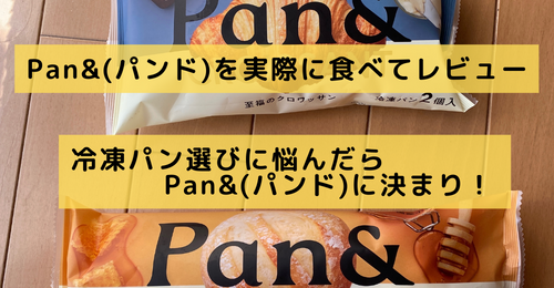 【Pan&(パンド)を実際に食べてレビュー】冷凍パン選びに悩んだらPan&(パンド)に決まり！