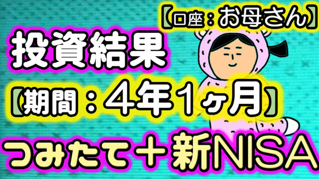 お母さんの投資結果【期間：4年1ヶ月】（つみたてNISA＋新NISAを合算）