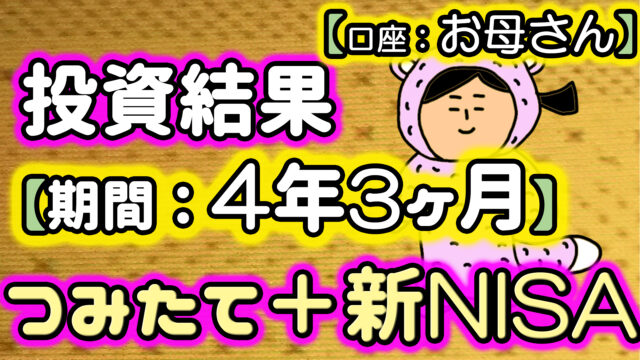 お母さんの投資結果【期間：4年3ヶ月】（つみたてNISA＋新NISAを合算）