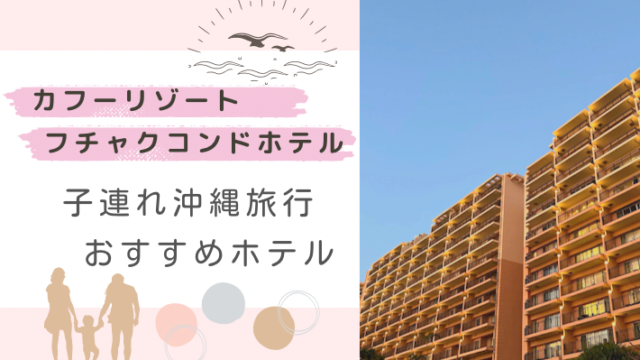 【カフーリゾートフチャクコンドホテル】子連れ沖縄旅行おすすめホテル