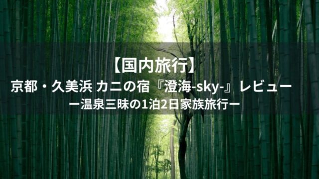 【国内旅行】京都・久美浜 カニの宿『澄海-sky-』レビュー｜温泉三昧の1泊2日家族旅行