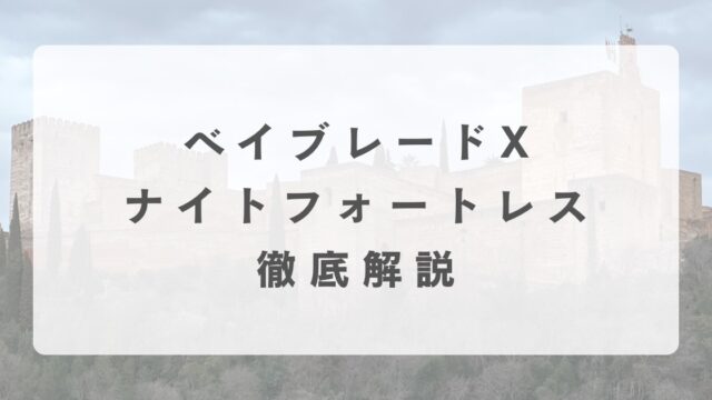 [ベイブレードX]ナイトフォートレスの最強改造について解説