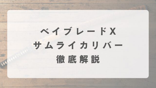 [ベイブレードX]サムライカリバーの最強改造について解説