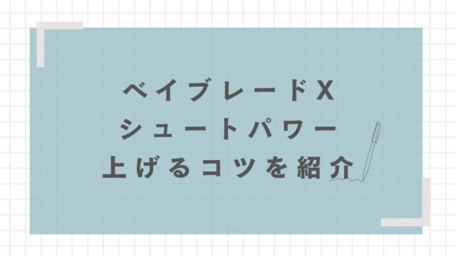 【ベイブレードX】シュートパワーを上げるコツを紹介