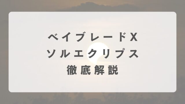 [ベイブレードX]ソルエクリプスの最強改造について解説