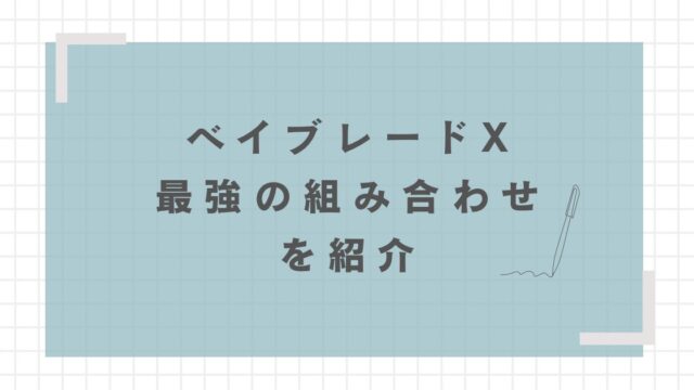 [ベイブレードX]最強の組み合わせを大公開！改造のコツも紹介