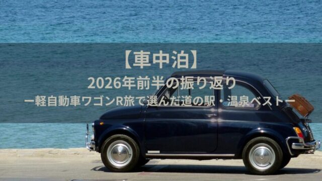 【車中泊】2026年前半の振り返り｜軽自動車ワゴンR旅で選んだ道の駅・温泉ベスト