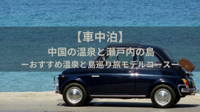 【車中泊】中国の温泉と瀬戸内の島(2025.4.13-17)|おすすめ温泉と島巡り旅モデルコース