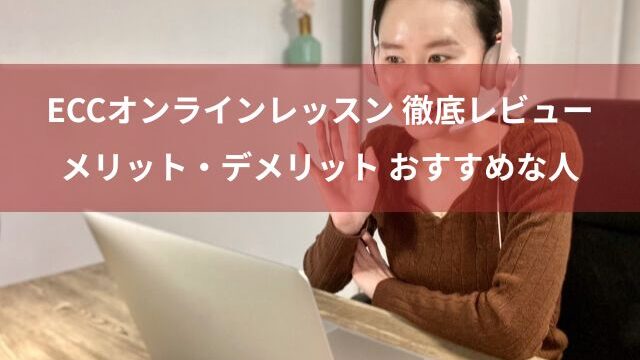 ECCオンラインレッスンを徹底レビュー！メリット・デメリット