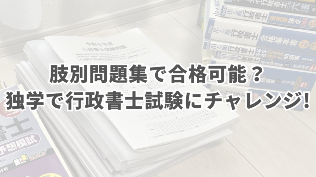 肢別問題集で合格可能？独学で行政書士試験にチャレンジ！