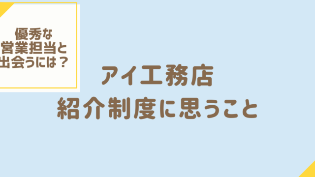 アイ工務店の紹介制度はどう？　施主が考える優秀な営業担当との出会い方