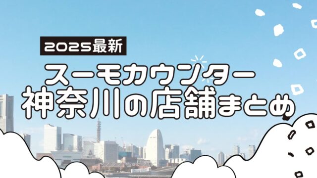 スーモカウンター神奈川｜店舗一覧・おすすめを徹底解説