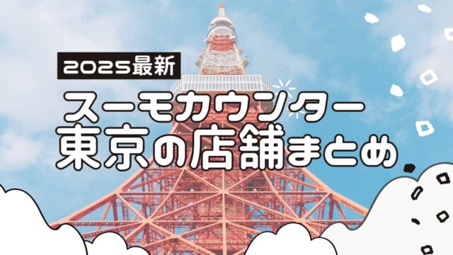 スーモカウンター 東京の店舗　選び方【2025最新】