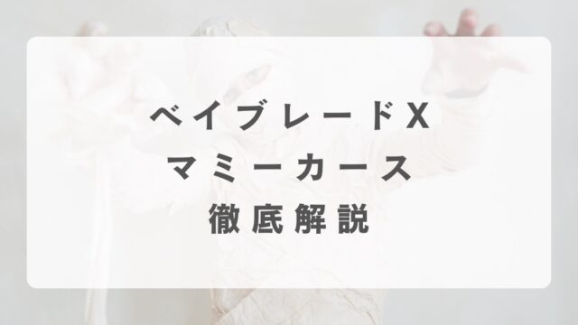 [ベイブレードX]マミーカースの最強改造について解説