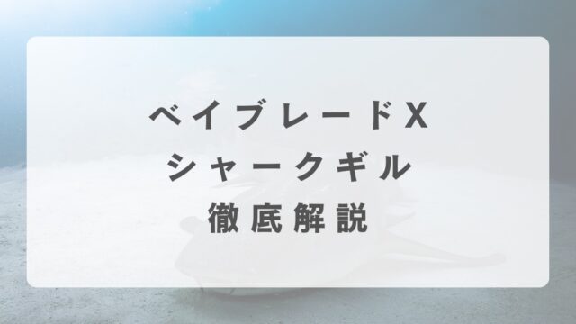 [ベイブレードX]シャークギルの最強改造について解説