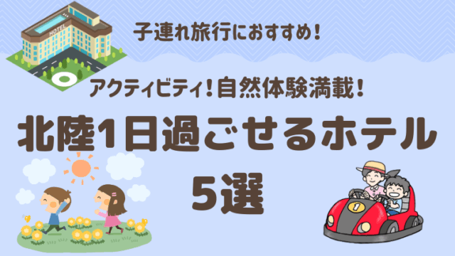 【北陸】子連れで1日過ごせるホテル5選｜温泉・プール・体験が充実したファミリー向け宿を厳選！