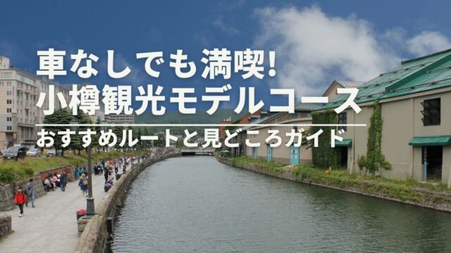 小樽観光モデルコース｜車なしで1日満喫できるおすすめルートと見どころガイド
